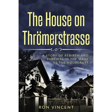 The House on Thrömerstrasse: A Story of Rebirth and Renewal in the Wake of the Holocaust