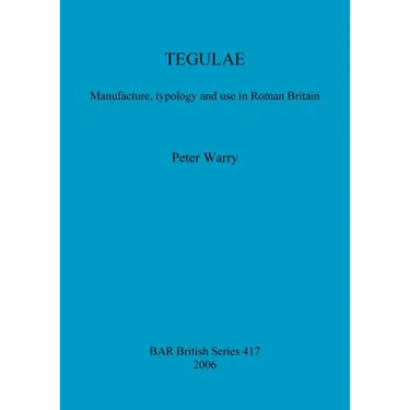 Tegulae: Manufacture, typology and use in Roman Britain