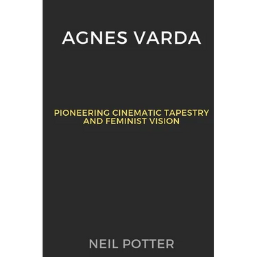Agnes Varda: Pioneering Cinematic Tapestry and Feminist Vision