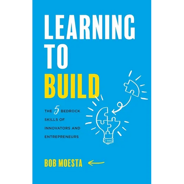 Learning to Build: The 5 Bedrock Skills of Innovators and Entrepreneurs