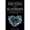 The Art and Science of Dealing with Toxic People and Relationships: The Practical Manual for Handling a Narcissistic Wife, Husband, or Parent, and Lea