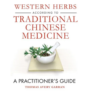 Western Herbs According to Traditional Chinese Medicine: A Practitioner's Guide