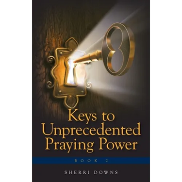 Keys to Unprecedented Praying Power