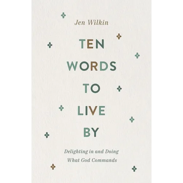 Ten Words to Live by: Delighting in and Doing What God Commands