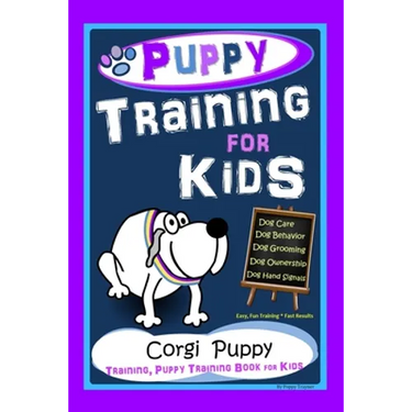 Puppy Training for Kids, Dog Care, Dog Behavior, Dog Grooming, Dog Ownership, Dog Hand Signals, Easy, Fun Training * Fast Results, Corgi Puppy Trainin