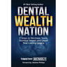 Dental Wealth Nation: 7 Steps to Decrees Taxes, Increase Impact, and Leave Your Lasting Legacy