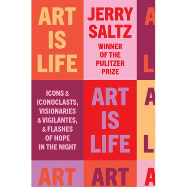 Art Is Life: Icons and Iconoclasts, Visionaries and Vigilantes, and Flashes of Hope in the Night