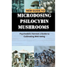 New Guide to Microdosing Psilocybin Mushrooms: Psychedelic Harvest a Guide to Cultivating Well-being