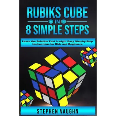 Rubiks Cube In 8 Simple Steps - Learn The Solution Fast In Eight Easy Step-By-Step Instructions For Kids And Beginners