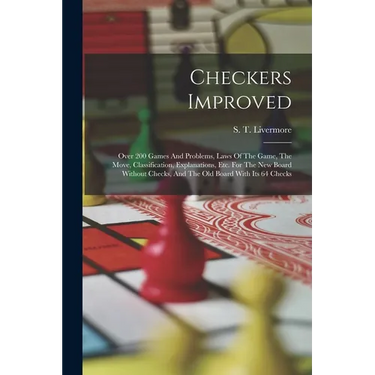 Checkers Improved: Over 200 Games And Problems, Laws Of The Game, The Move, Classification, Explanations, Etc. For The New Board Without