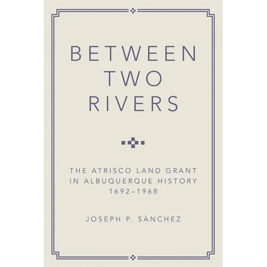 Between Two Rivers: The Atrisco Land Grant in Albuquerque