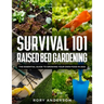 Survival 101 Raised Bed Gardening: The Essential Guide To Growing Your Own Food In 2021