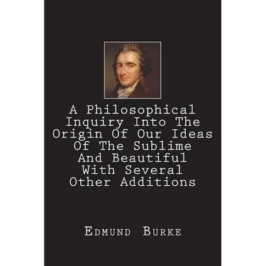 A Philosophical Inquiry Into The Origin Of Our Ideas Of The Sublime And Beautiful With Several Other Additions