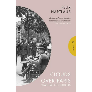 Clouds Over Paris: The Wartime Notebooks of Felix Hartlaub