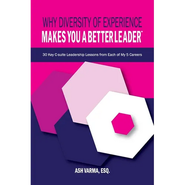 Why Diversity of Experience Makes You a Better Leader℠: 30 Key C-Suite Leadership Lessons from Each of My 5 Careers