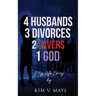 4 Husbands, 3 Divorces, 2 Lovers, 1 God: My Life Story!
