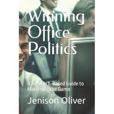 Winning Office Politics: A Research-Based Guide to Mastering the Game