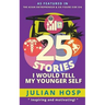 25 Stories I Would Tell My Younger Self: An Inspirational and Motivational Blueprint on How to Take Smart Shortcuts in Life to Achieve Fast and Ground