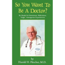 So You Want to Be a Doctor?: Be Ready for Humorous, Ridiculous, Tragic, Outrageous Experiences