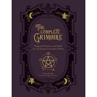 The Complete Grimoire: Magickal Practices and Spells for Awakening Your Inner Witch
