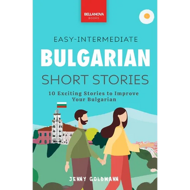Bulgarian Readers Easy-Intermediate Bulgarian Short Stories: 10 Exciting Stories to Improve Your Bulgarian