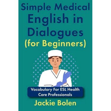 Simple Medical English in Dialogues (for Beginners): Vocabulary For ESL Health Care Professionals
