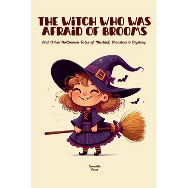 The Witch Who Was Afraid of Brooms And Other Halloween Tales of Mischief, Monsters & Mystery