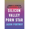 Silicon Valley Porn Star: A Memoir of Redemption and Rediscovering the Self