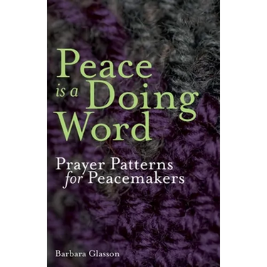 Peace is a Doing Word: Prayer Patterns for Peacemakers