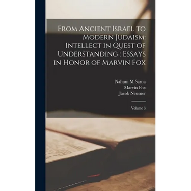 From Ancient Israel to Modern Judaism: Intellect in Quest of Understanding: Essays in Honor of Marvin Fox: Volume 3