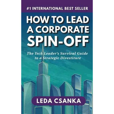 How to Lead a Corporate Spin-Off: The Tech Leader's Survival Guide to a Strategic Divestiture