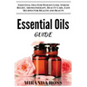 Essential Oils Guide: Essential Oils For Weight Loss, Stress Relief, Aromatherapy, Beauty Care, Easy Recipes For Health And Beauty