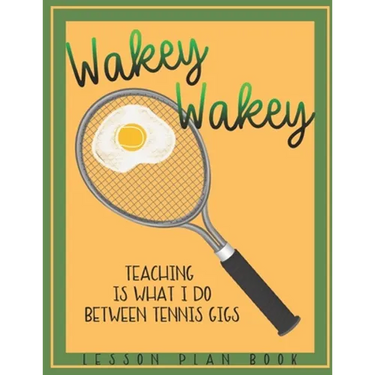 Lesson Plan Book Teaching is What I do Between Tennis Gigs with Wakey Wakey Tennis Racquet Cover: Teacher Lesson Plan Book for Tennis Fan or Player