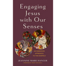 Engaging Jesus with Our Senses