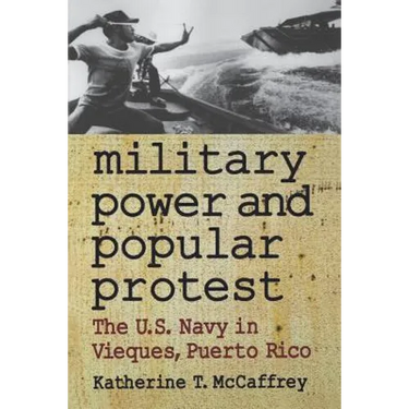Military Power and Popular Protest: The U.S. Navy in Vieques, Puerto Rico