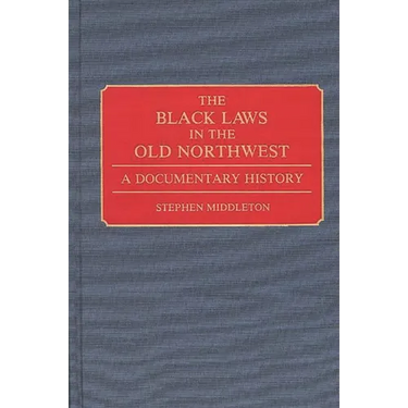 The Black Laws in the Old Northwest: A Documentary History