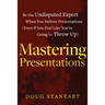Mastering Presentations: Be the Undisputed Expert when You Deliver Presentations (Even If You Feel Like You're Going to Throw Up)