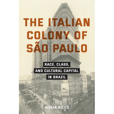 The Italian Colony of São Paulo: Race, Class, and Cultural Capital in Brazil