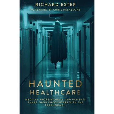 Haunted Healthcare: Medical Professionals and Patients Share their Encounters with the Paranormal