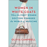 Women in White Coats: How the First Women Doctors Changed the World of Medicine