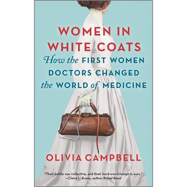 Women in White Coats: How the First Women Doctors Changed the World of Medicine