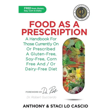Food As A Prescription: A Handbook for Those Currently On or Prescribed a Gluten-Free, Soy-Free, Corn-Free and/or Dairy-Free Diet