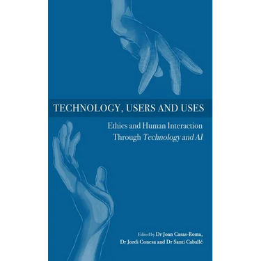 Technology, Users and Uses: Ethics and Human Interaction Through Technology and AI