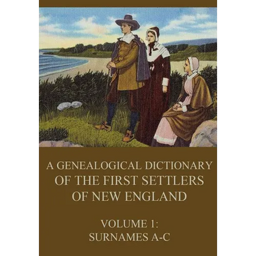 A genealogical dictionary of the first settlers of New England, Volume 1: Surnames A-C