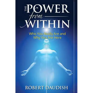 The Power From Within: Who You Really Are and Why You Are Here