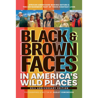 Black & Brown Faces in America's Wild Places (20th Anniversary Edition): African Americans Making Nature & the Environment Part of Their Everyday Live