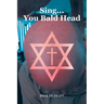 Sing...You Bald Head