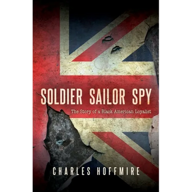 Soldier, Sailor, Spy: The Story of a Black American Loyalist