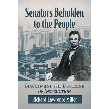 Senators Beholden to the People: Lincoln and the Doctrine of Instruction