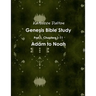 Genesis Bible Study Part 1, Chapters 1-11 Adam to Noah